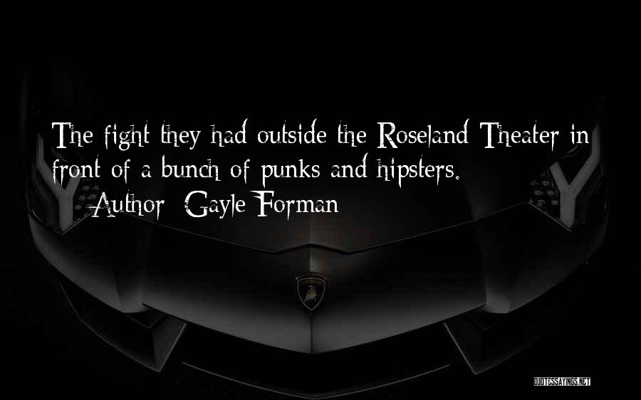 Gayle Forman Quotes: The Fight They Had Outside The Roseland Theater In Front Of A Bunch Of Punks And Hipsters.
