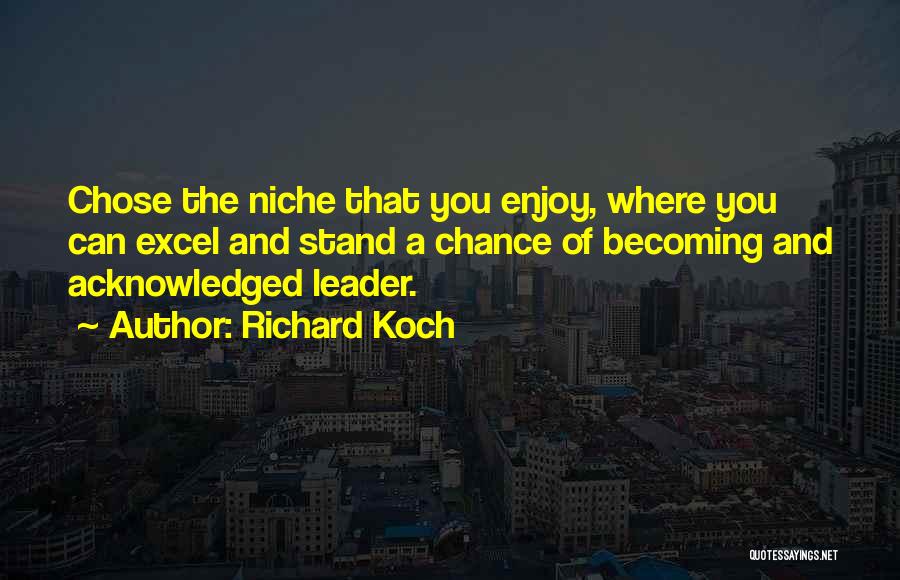 Richard Koch Quotes: Chose The Niche That You Enjoy, Where You Can Excel And Stand A Chance Of Becoming And Acknowledged Leader.