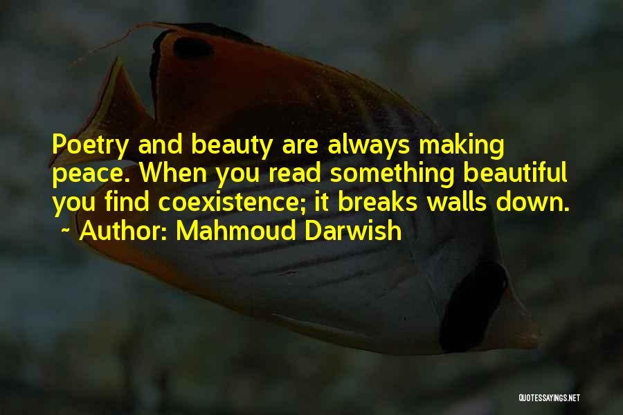 Mahmoud Darwish Quotes: Poetry And Beauty Are Always Making Peace. When You Read Something Beautiful You Find Coexistence; It Breaks Walls Down.