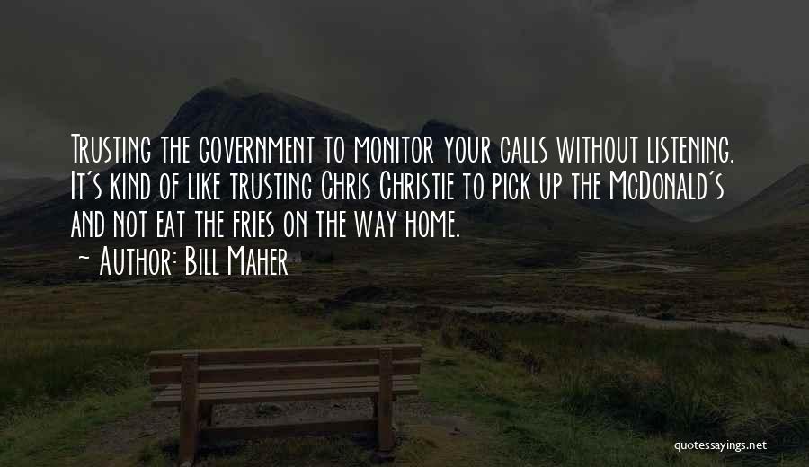 Bill Maher Quotes: Trusting The Government To Monitor Your Calls Without Listening. It's Kind Of Like Trusting Chris Christie To Pick Up The