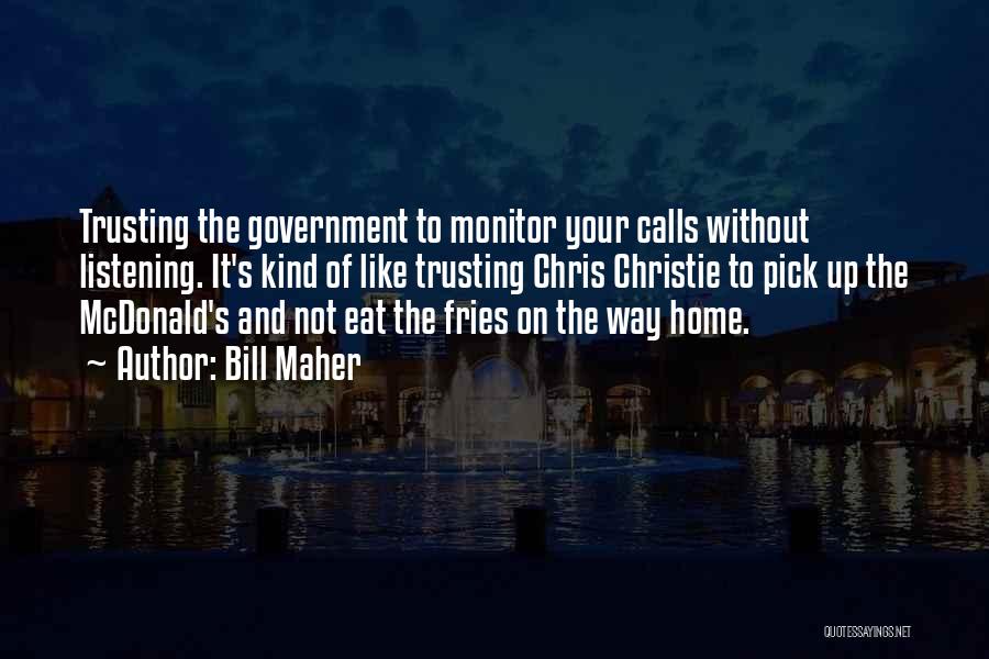 Bill Maher Quotes: Trusting The Government To Monitor Your Calls Without Listening. It's Kind Of Like Trusting Chris Christie To Pick Up The