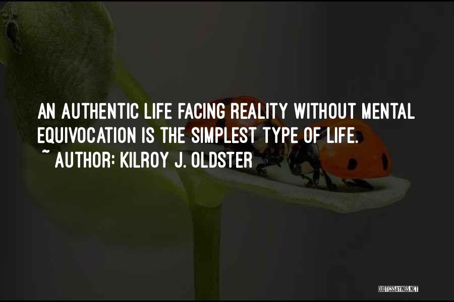 Kilroy J. Oldster Quotes: An Authentic Life Facing Reality Without Mental Equivocation Is The Simplest Type Of Life.