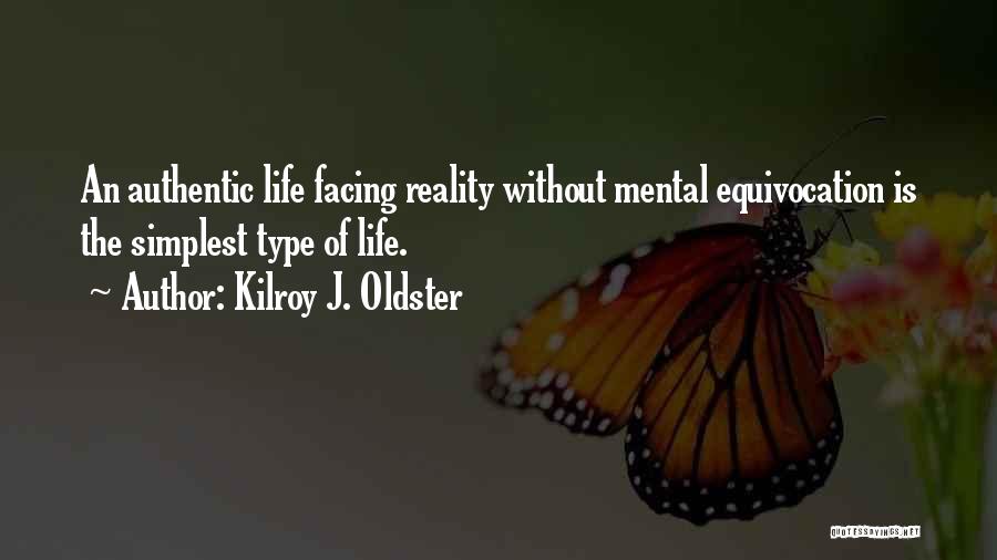 Kilroy J. Oldster Quotes: An Authentic Life Facing Reality Without Mental Equivocation Is The Simplest Type Of Life.