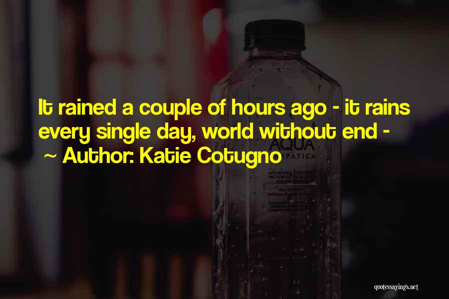 Katie Cotugno Quotes: It Rained A Couple Of Hours Ago - It Rains Every Single Day, World Without End -