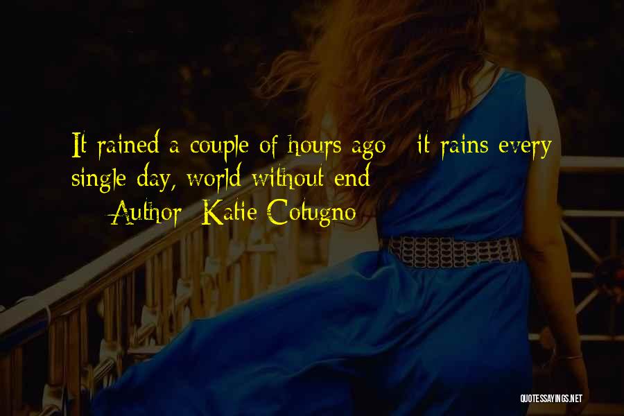 Katie Cotugno Quotes: It Rained A Couple Of Hours Ago - It Rains Every Single Day, World Without End -