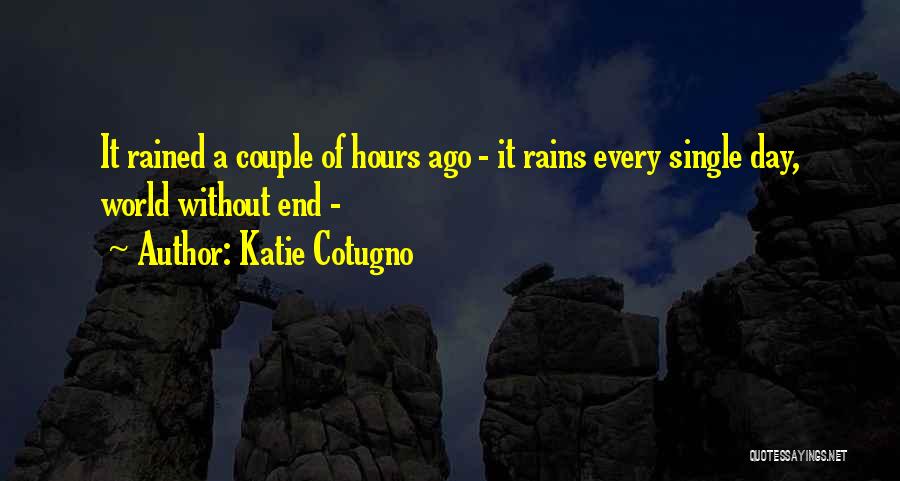 Katie Cotugno Quotes: It Rained A Couple Of Hours Ago - It Rains Every Single Day, World Without End -