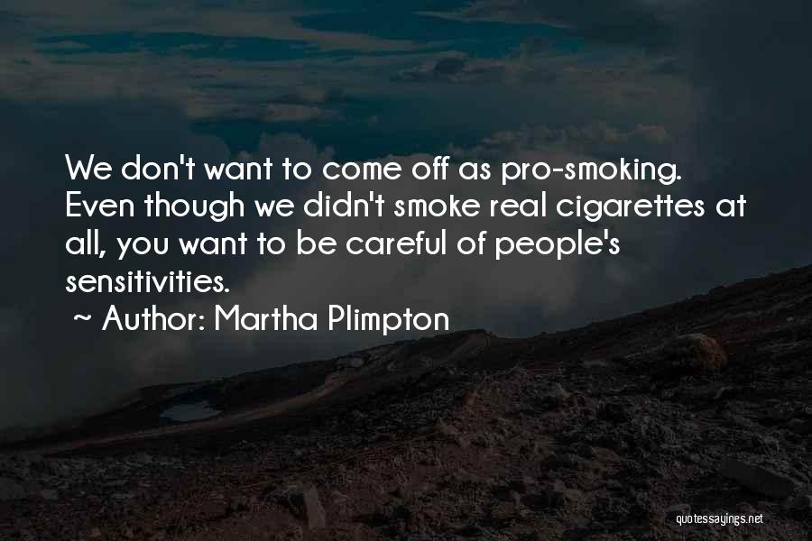 Martha Plimpton Quotes: We Don't Want To Come Off As Pro-smoking. Even Though We Didn't Smoke Real Cigarettes At All, You Want To