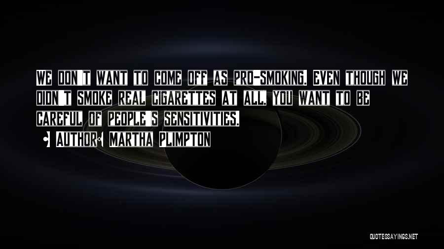 Martha Plimpton Quotes: We Don't Want To Come Off As Pro-smoking. Even Though We Didn't Smoke Real Cigarettes At All, You Want To