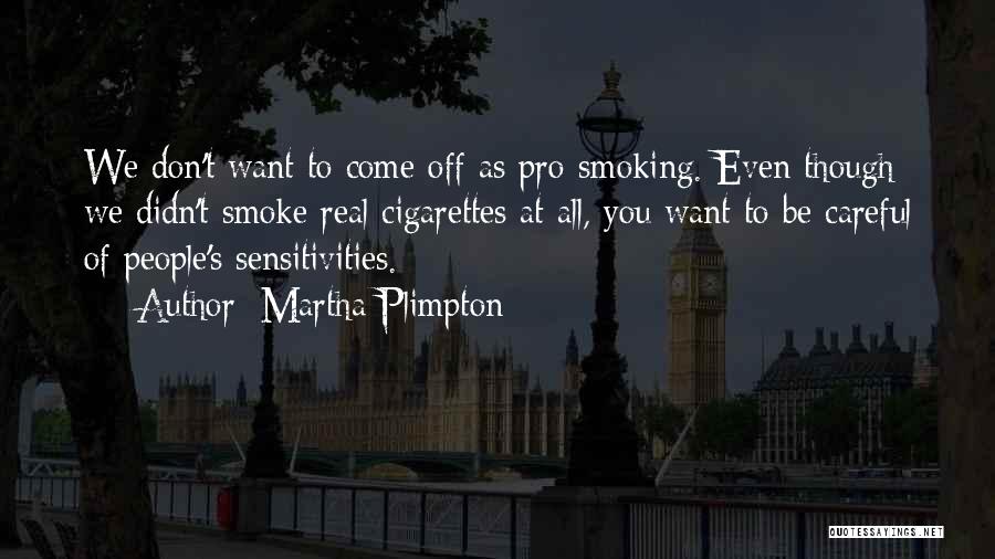 Martha Plimpton Quotes: We Don't Want To Come Off As Pro-smoking. Even Though We Didn't Smoke Real Cigarettes At All, You Want To