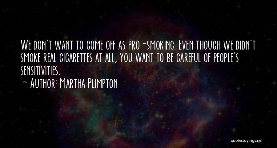 Martha Plimpton Quotes: We Don't Want To Come Off As Pro-smoking. Even Though We Didn't Smoke Real Cigarettes At All, You Want To