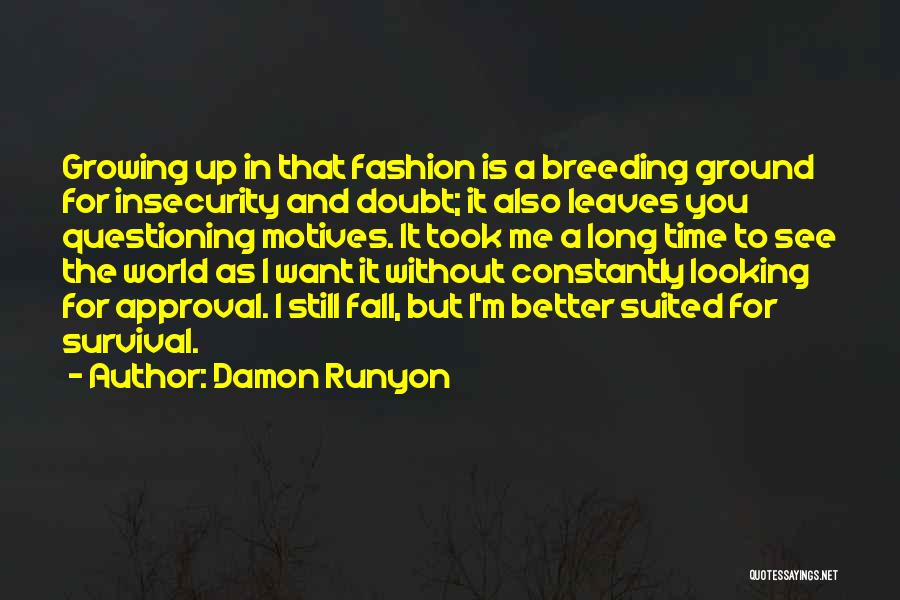 Damon Runyon Quotes: Growing Up In That Fashion Is A Breeding Ground For Insecurity And Doubt; It Also Leaves You Questioning Motives. It