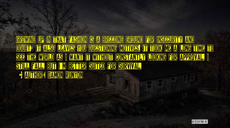 Damon Runyon Quotes: Growing Up In That Fashion Is A Breeding Ground For Insecurity And Doubt; It Also Leaves You Questioning Motives. It