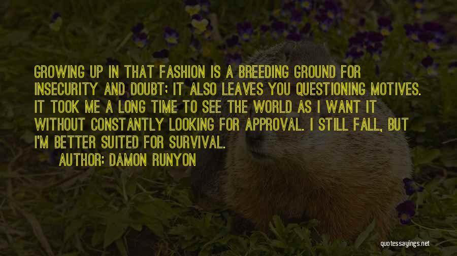 Damon Runyon Quotes: Growing Up In That Fashion Is A Breeding Ground For Insecurity And Doubt; It Also Leaves You Questioning Motives. It