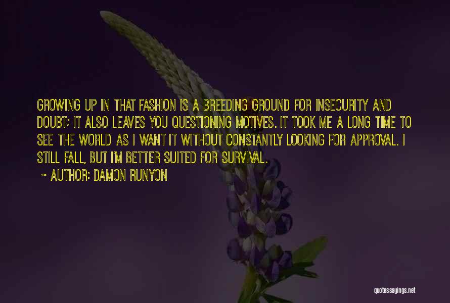 Damon Runyon Quotes: Growing Up In That Fashion Is A Breeding Ground For Insecurity And Doubt; It Also Leaves You Questioning Motives. It