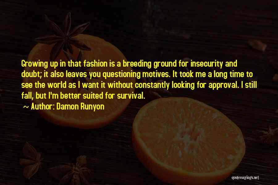 Damon Runyon Quotes: Growing Up In That Fashion Is A Breeding Ground For Insecurity And Doubt; It Also Leaves You Questioning Motives. It