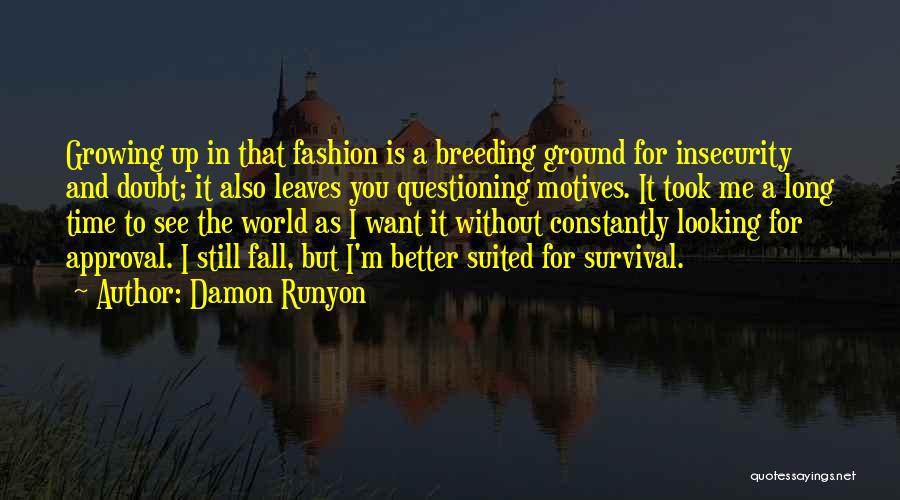 Damon Runyon Quotes: Growing Up In That Fashion Is A Breeding Ground For Insecurity And Doubt; It Also Leaves You Questioning Motives. It