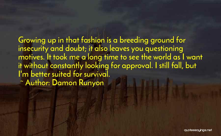 Damon Runyon Quotes: Growing Up In That Fashion Is A Breeding Ground For Insecurity And Doubt; It Also Leaves You Questioning Motives. It