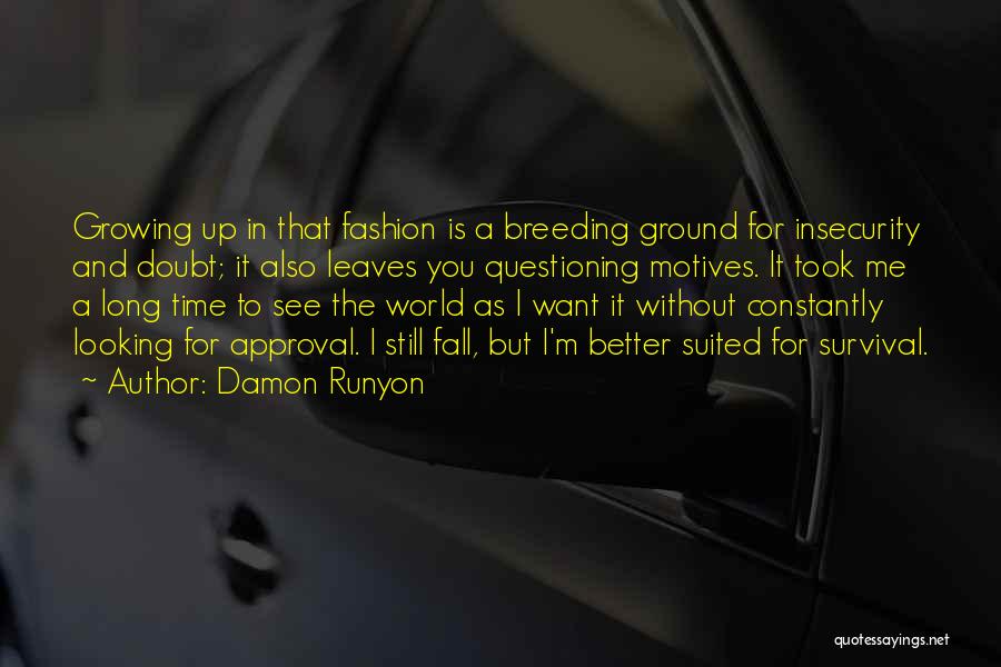 Damon Runyon Quotes: Growing Up In That Fashion Is A Breeding Ground For Insecurity And Doubt; It Also Leaves You Questioning Motives. It