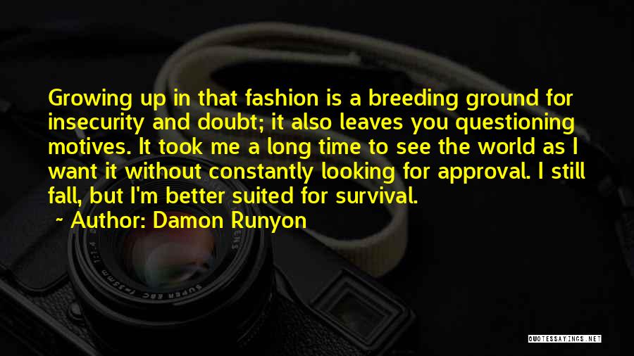 Damon Runyon Quotes: Growing Up In That Fashion Is A Breeding Ground For Insecurity And Doubt; It Also Leaves You Questioning Motives. It