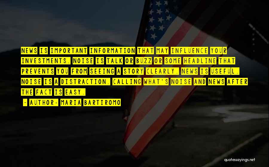 Maria Bartiromo Quotes: News Is Important Information That May Influence Your Investments. Noise Is Talk Or Buzz Or Some Headline That Prevents You