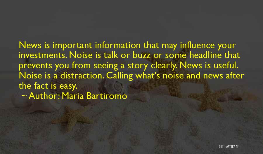 Maria Bartiromo Quotes: News Is Important Information That May Influence Your Investments. Noise Is Talk Or Buzz Or Some Headline That Prevents You