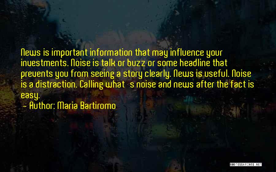 Maria Bartiromo Quotes: News Is Important Information That May Influence Your Investments. Noise Is Talk Or Buzz Or Some Headline That Prevents You