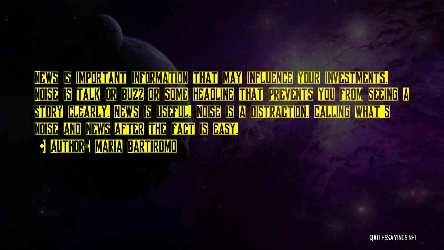 Maria Bartiromo Quotes: News Is Important Information That May Influence Your Investments. Noise Is Talk Or Buzz Or Some Headline That Prevents You
