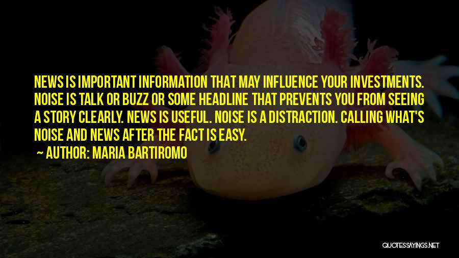 Maria Bartiromo Quotes: News Is Important Information That May Influence Your Investments. Noise Is Talk Or Buzz Or Some Headline That Prevents You