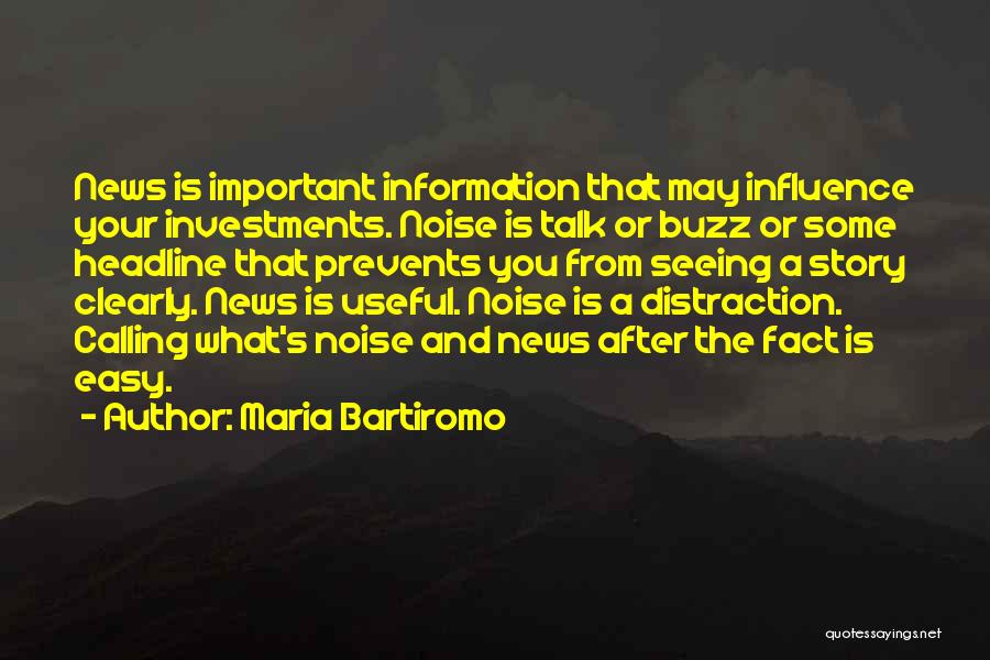 Maria Bartiromo Quotes: News Is Important Information That May Influence Your Investments. Noise Is Talk Or Buzz Or Some Headline That Prevents You