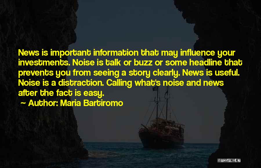 Maria Bartiromo Quotes: News Is Important Information That May Influence Your Investments. Noise Is Talk Or Buzz Or Some Headline That Prevents You