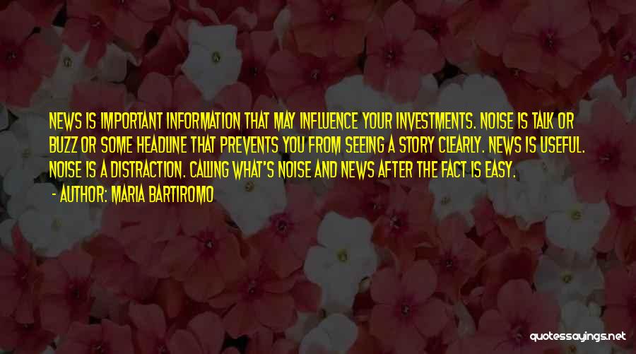 Maria Bartiromo Quotes: News Is Important Information That May Influence Your Investments. Noise Is Talk Or Buzz Or Some Headline That Prevents You