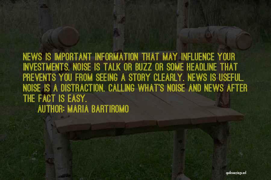 Maria Bartiromo Quotes: News Is Important Information That May Influence Your Investments. Noise Is Talk Or Buzz Or Some Headline That Prevents You