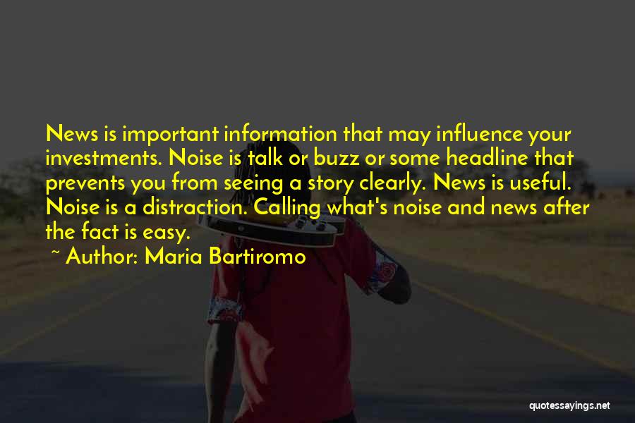 Maria Bartiromo Quotes: News Is Important Information That May Influence Your Investments. Noise Is Talk Or Buzz Or Some Headline That Prevents You