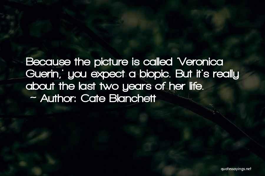 Cate Blanchett Quotes: Because The Picture Is Called 'veronica Guerin,' You Expect A Biopic. But It's Really About The Last Two Years Of