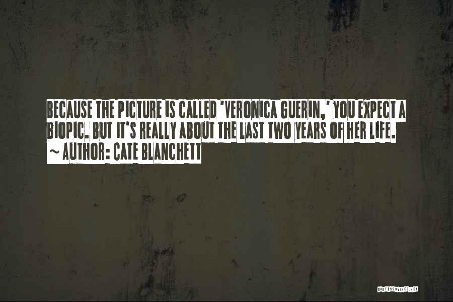 Cate Blanchett Quotes: Because The Picture Is Called 'veronica Guerin,' You Expect A Biopic. But It's Really About The Last Two Years Of