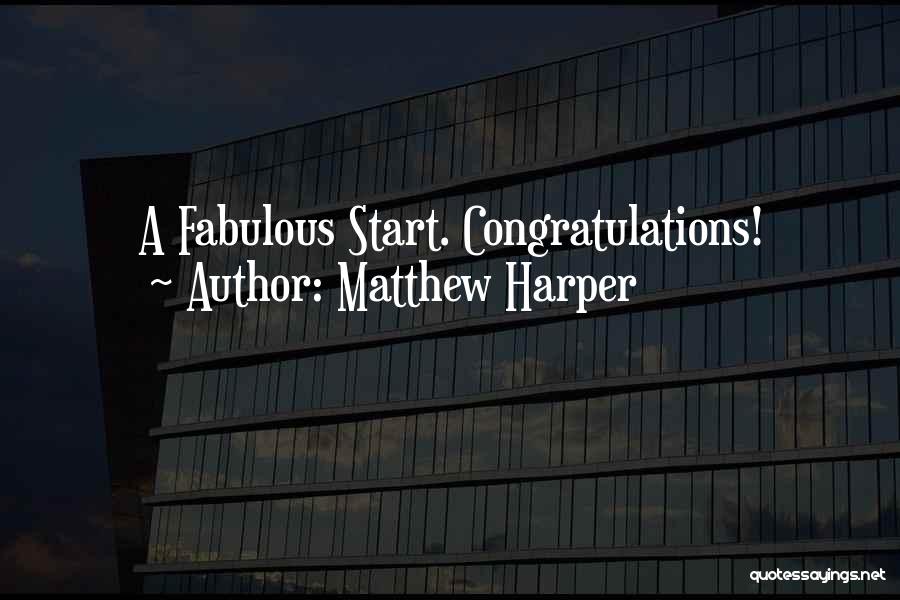 Matthew Harper Quotes: A Fabulous Start. Congratulations!