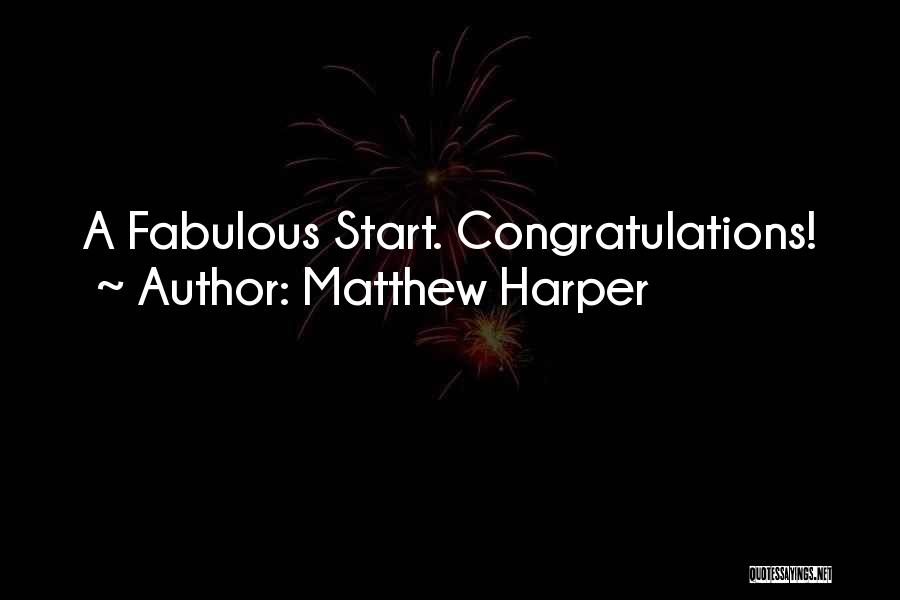 Matthew Harper Quotes: A Fabulous Start. Congratulations!