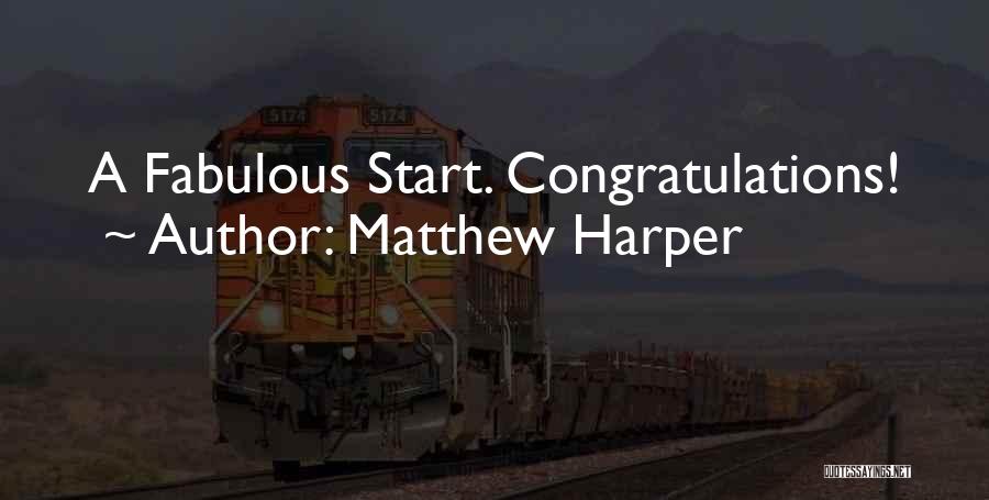 Matthew Harper Quotes: A Fabulous Start. Congratulations!