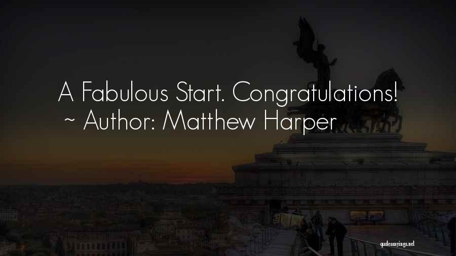 Matthew Harper Quotes: A Fabulous Start. Congratulations!