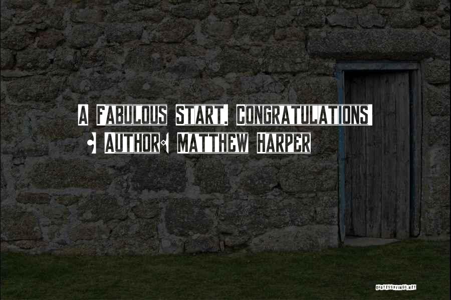 Matthew Harper Quotes: A Fabulous Start. Congratulations!