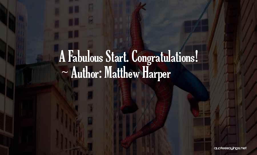 Matthew Harper Quotes: A Fabulous Start. Congratulations!