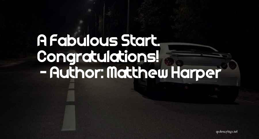 Matthew Harper Quotes: A Fabulous Start. Congratulations!