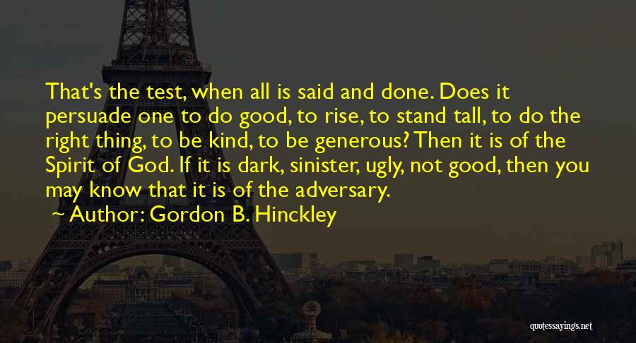 Gordon B. Hinckley Quotes: That's The Test, When All Is Said And Done. Does It Persuade One To Do Good, To Rise, To Stand