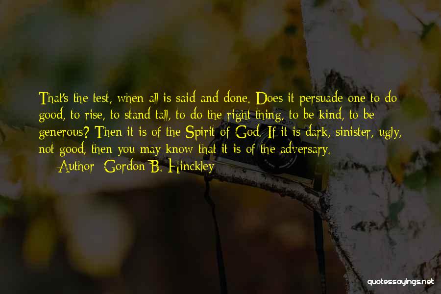 Gordon B. Hinckley Quotes: That's The Test, When All Is Said And Done. Does It Persuade One To Do Good, To Rise, To Stand
