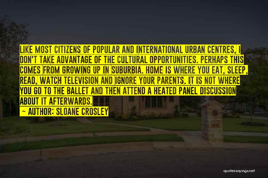 Sloane Crosley Quotes: Like Most Citizens Of Popular And International Urban Centres, I Don't Take Advantage Of The Cultural Opportunities. Perhaps This Comes