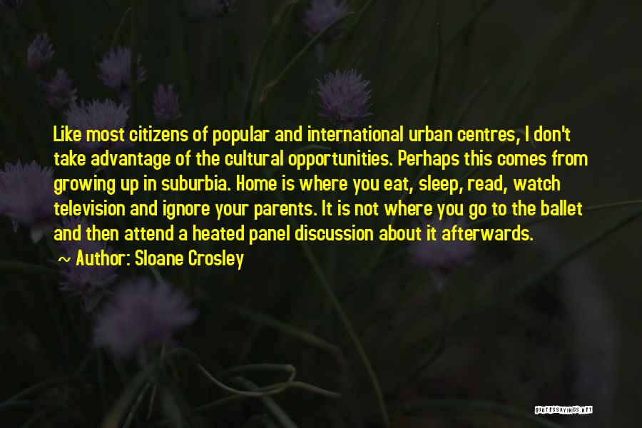 Sloane Crosley Quotes: Like Most Citizens Of Popular And International Urban Centres, I Don't Take Advantage Of The Cultural Opportunities. Perhaps This Comes