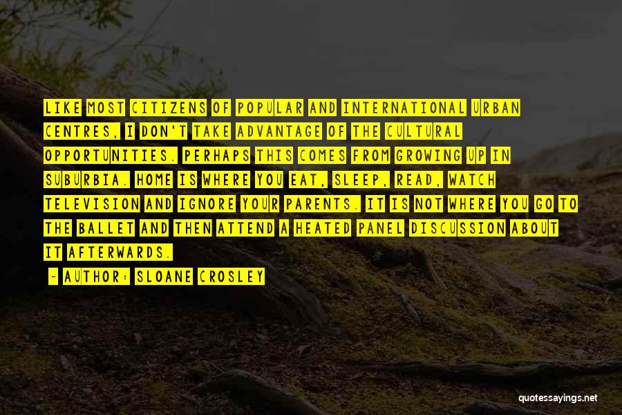 Sloane Crosley Quotes: Like Most Citizens Of Popular And International Urban Centres, I Don't Take Advantage Of The Cultural Opportunities. Perhaps This Comes