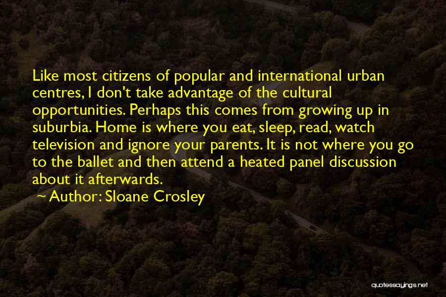 Sloane Crosley Quotes: Like Most Citizens Of Popular And International Urban Centres, I Don't Take Advantage Of The Cultural Opportunities. Perhaps This Comes