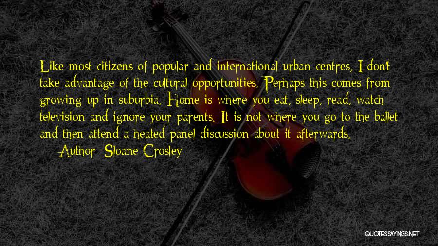 Sloane Crosley Quotes: Like Most Citizens Of Popular And International Urban Centres, I Don't Take Advantage Of The Cultural Opportunities. Perhaps This Comes