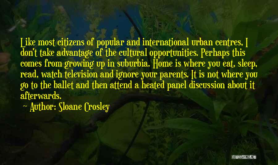 Sloane Crosley Quotes: Like Most Citizens Of Popular And International Urban Centres, I Don't Take Advantage Of The Cultural Opportunities. Perhaps This Comes